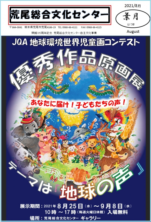 優秀作品原画展のポスター画像。JQA地球環境世界児童画コンテスト。テーマは地球の声。荒尾総合文化センター、郵便番号:864-0041、住所:熊本県荒尾市荒尾4186-19、電話番号:0968-66-4111、ファックス:0968-66-4115。開館35周年記念 荒尾総合文化センター自主文化事業。展示期間:2021年8月25日 水曜日 から9月8日 水曜日。10時から17時 毎週火曜日休館 入場無料。場所:荒尾総合文化センター ギャラリー。